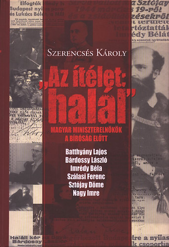 SZERZ Szerencss Kroly RLA SZL Nagy Imre Brdossy Lszl Szlasi Ferenc Imrdy Bla Batthyny Lajos Sztjay Dme - "Az tlet: hall" -Magyar miniszterelnkk a brsg eltt