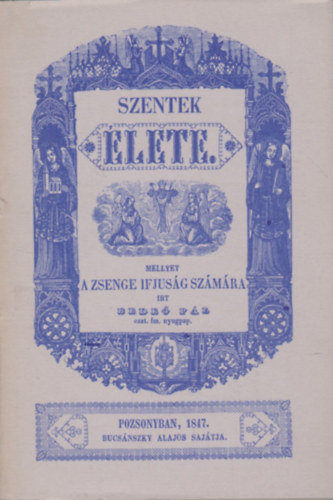 Bede Pl - Szentek lete,mellyet a zsenge ifjsg szmra rt -- (reprint).