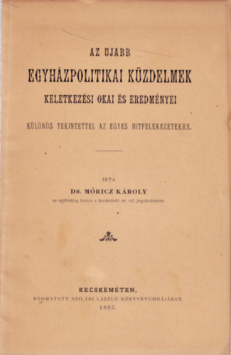 Dr. Móricz Károly - Az ujabb egyházpolitikai küzdelmek - Keletkezési okai és eredményei