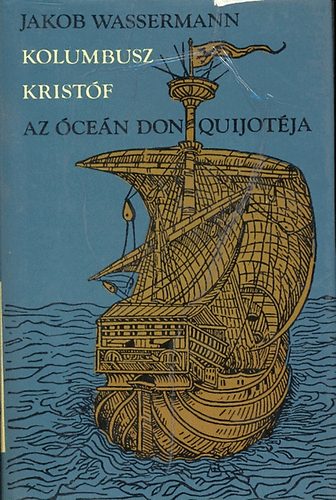 Jakob Wassermann - Kolumbusz Krist�f az �ce�n Don Quijot�ja