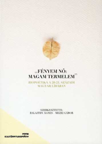 Balajthy Ágnes (szerk.) - "Fényem nő: magam termelem" - Biopoetika a 20-21. századi magyar lírában