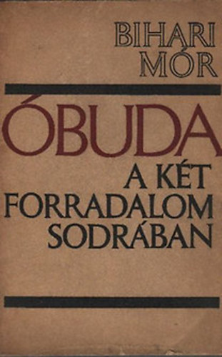 Bihari M�r - �buda (A k�t forradalom sodr�ban)