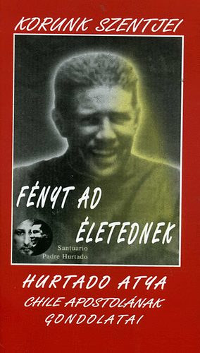 Alberto Hurtado C - Fnyt ad letednek (Korunk szentjei)