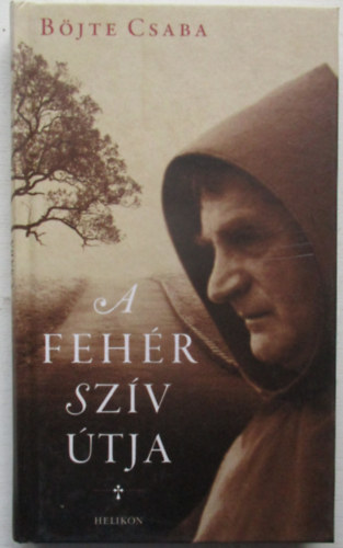 Böjte Csaba - A fehér szív útja