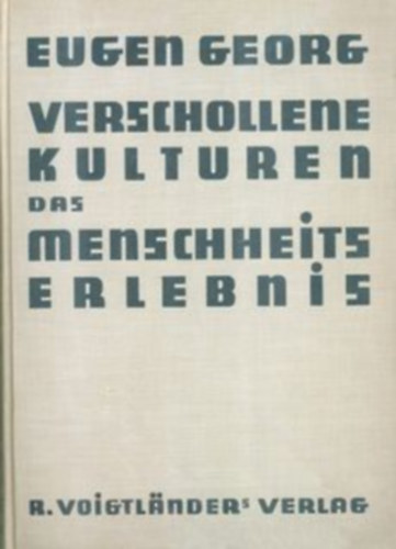 Eugen Georg - Verschollene Kulturen - Das Menschheitserlebnis - Ablauf und Deutungsversuch