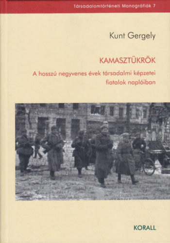 Kunt Gergely - Kamaszt�kr�k - A hossz� negyvenes �vek t�rsadalmi k�pzetei fiatalok napl�iban