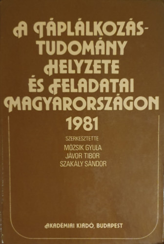 Dr. Mzsik Gyula (szerk.), Dr. Jvor Tibor, Dr. Szakly Sndor - A tpllkozstudomny helyzete s feladatai Magyarorszgon 1981
