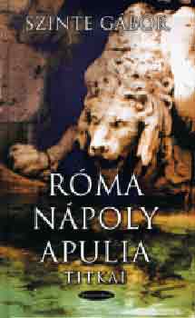 Szinte Gbor - Rma-Npoly-Apulia titkai