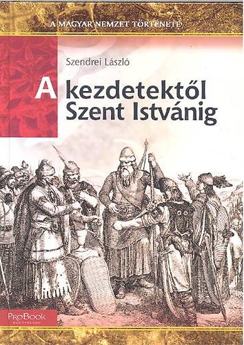 Szendrei L�szl� - A kezdetekt�l Szent Istv�nig