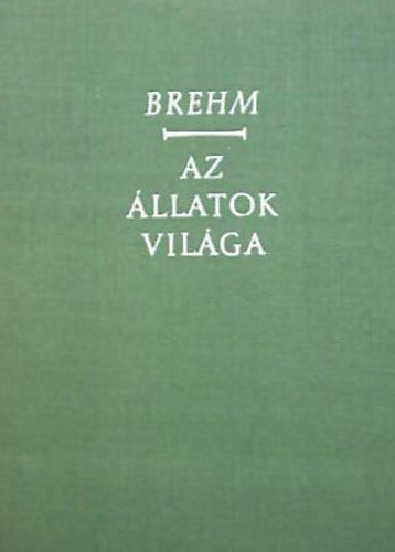 Brehm Alfred - Az állatok világa III.