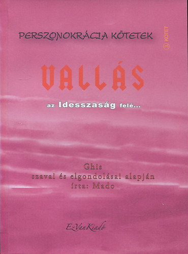 Mado - Valls az Idesszasg fel... - Ghis szavai s elgondolsai alapjn - Perszonokrcia ktetek 3. ktet