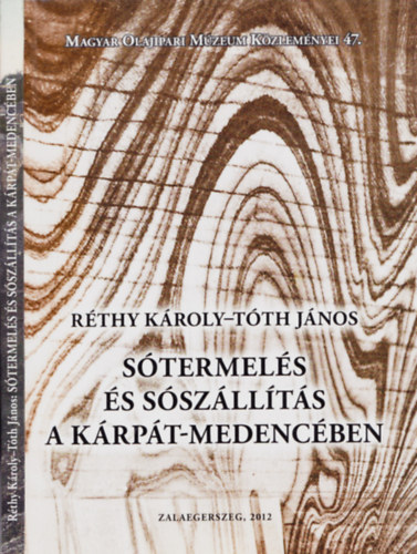 Réthy Károly, Tóth János - Sótermelés és sószállítás a Kárpát-medencében - Magyar Olajipari Múzeum Közleményei 47.