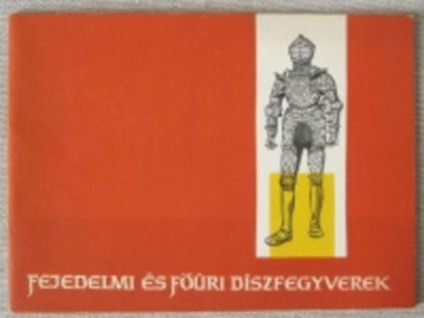 Temesv�ri Ferenc (szerk.) - Fejedelmi �s f��ri d�szfegyverek
