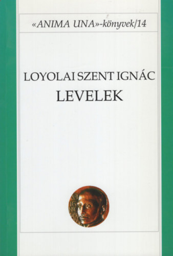 Loyolai Szent Ign�c, Koronkai Zolt�n SJ - Loyolai Szent Ign�c: Levelek (Anima una k�nyvek 14.)