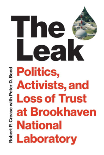 Robert P. Crease, Peter D. Bond - The Leak: Politics, Activists, and Loss of Trust at Brookhaven National Laboratory