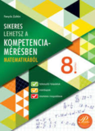 Fenyős Zoltán - SIKERES LEHETSZ A KOMPETENCIAMÉRÉSBEN MATEMATIKÁBÓL 8. OSZTÁLY (PD-485)