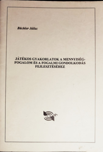 Bchler Jlia, ifj. Bnki Lszl pszicholgus - Jtkos gyakorlatok a mennyisgfogalom s a fogalmi gondolkods fejlesztshez