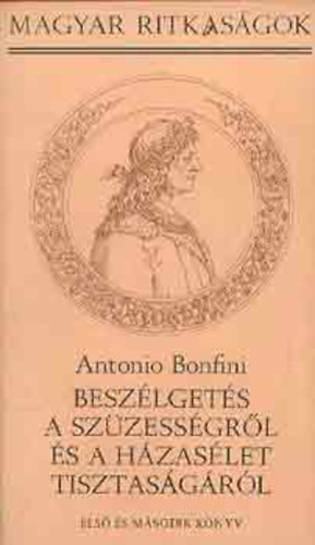 Antonio Bonfini - Beszélgetés a szüzességről és a házasélet tisztaságáról I-II.