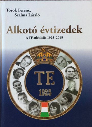 Trk Ferenc, Szalma Lszl - Alkot vtizedek - A TF atltikja 1925 - 2015