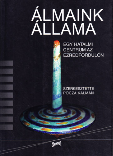 Pócza Kálmán (szerk.) - Álmaink állama - Egy hatalmi centrum az ezredfordulón