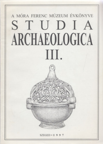 Szalontai Csaba, Lrinczy Gbor, Bende Lvia - Studia Archaeologica III. (A Mra Ferenc Mzeum vknyve)