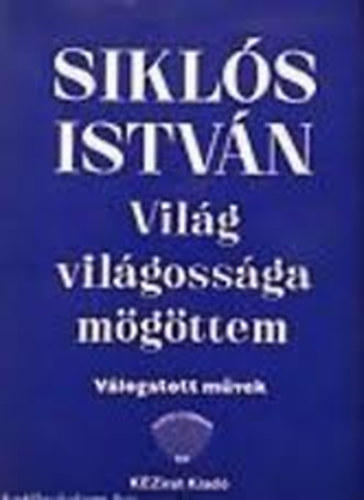 Sikl�s Istv�n - Vil�g vil�goss�ga m�g�ttem (v�logatott m�vek)