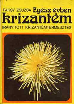 Paksy Zsuzsa - Eg�sz �vben krizant�m (ir�ny�tott krizant�mtermeszt�s)