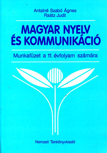Antalné Szabó Ágnes; Dr. Raátz Judit - Magyar nyelv és kommunikáció Munkafüzet 11. évfolyam