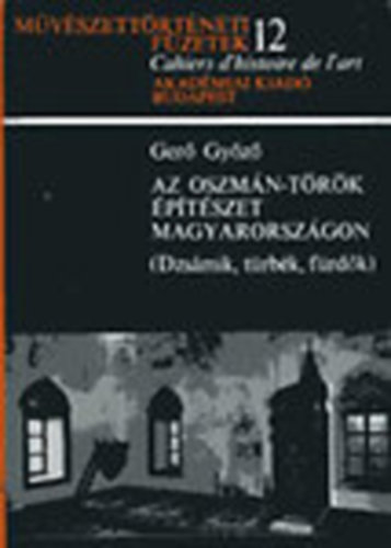 Ger Gyz - Az oszmn-trk ptszet Magyarorszgon - Dzsmik, trbk, frdk (Mvszettrtneti fzetek 12.)