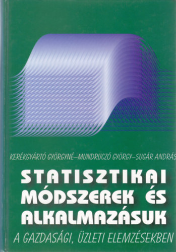Sugr Andrs, Kerkgyrt Gyrgyn, Mundrucz Gyrgy - Statisztikai mdszerek s alkalmazsuk a gazdasgi, zleti elemzsekben