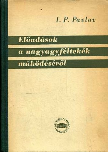 I.P. Pavlov - Előadások a nagyagyféltekék működéséről