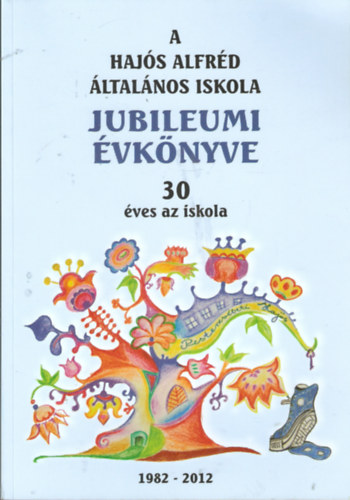 Haj�s Alfr�d �ltal�nos Iskola Jubileumi �vk�nyve - 30 �ves az iskola (1982-2012)