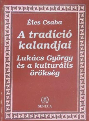 �les Csaba - A trad�ci� kalandjai - Luk�cs Gy�rgy �s a kultur�lis �r�ks�g