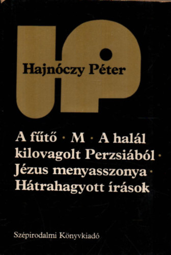 Hajnóczy Péter - A fűtő - M - A halál kilovagolt Perzsiából - Jézus menyasszonya - Hátrahagyott írások