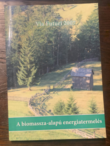 Kiss Tibor - Somogyv�ri M�rta (szerk.) - Via Futuri 2007 - A biomassza-alap� energiatermel�s