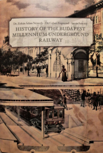 Dr. N�meth Zolt�n �d�m, Dr. Zsigmond G�bor, Sz�csey Istv�n - K�zleked�si f�zetek - History of the Budapest Millenium Underground Railway