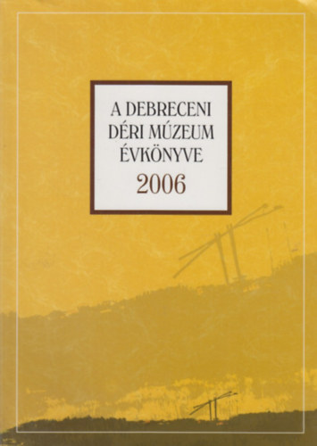Magyari Mrta (szerk.) - A debreceni Dri Mzeum vknyve 2006.