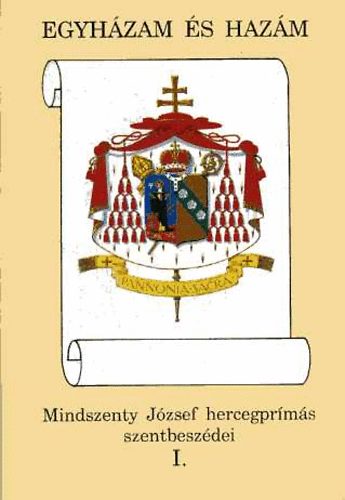 Beke Margit (szerk) - Egyhzam s hazm (Mindszenty Jzsef hercegprms szentbeszdei I. )