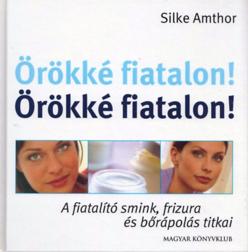 Silke Amthor, Ford.: Szilgyi Eszter, Graf.: Streicher Andrs - rkk fiatalon! - A FIATALT SMINK, FRIZURA S BRPOLS TITKAI (Idtlen szpsg; Barangols a high-tech eljrsok birodalmban; Fiatalodjuk meg testben s llekben is...)