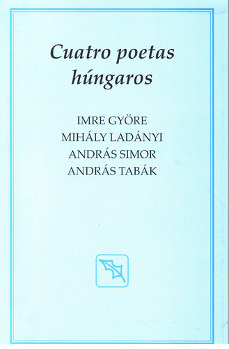 Györe Imre, Ladányi Mihály, Simor András, Tabák András - Cuatro poetas húngaros -(Négy magyar költő) - spanyol nyelvű