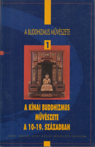 Fajcs�k Gy�rgyi - A buddhizmus m�v�szete 1.: A k�nai buddhizmus m�v�szete a 10-19. sz�zadban