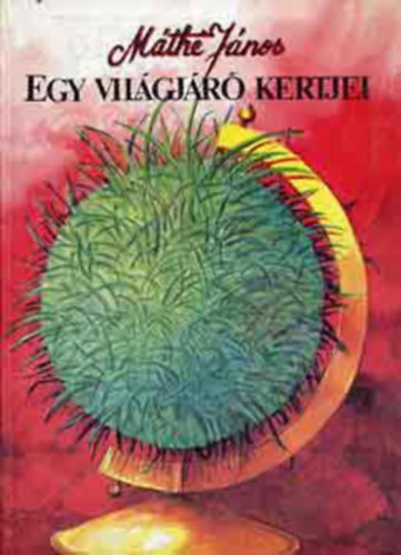 Mth Jnos - Egy vilgjr kertjei