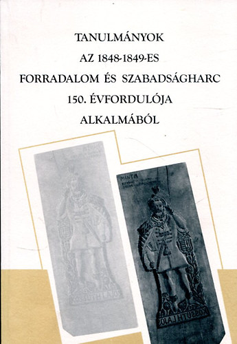 M�rkusn� V�r�s Hajnalka (szerk.) - Tanulm�nyok az 1848-1849-es forradalom �s szabads�gharc 150. �vfordul�ja alkalm�b�l