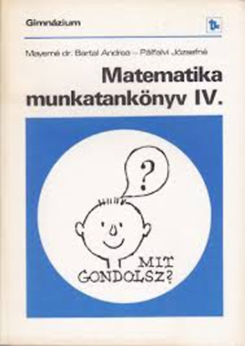 P�lfalvi J�zsefn�, Mayern� Dr. Bartal Andrea - Matematika munkatank�nyv IV. (Gimn�zium)