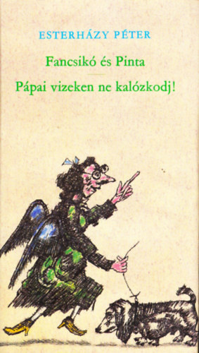 Esterházy Péter - Fancsikó és Pinta-Pápai vizeken ne kalózkodj!