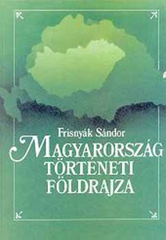 Frisnyk Sndor - Magyarorszg trtneti fldrajza