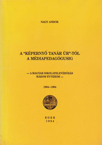 Nagy Andor - A "Kperny tanr r"-tl a mdiapedaggusig - A magyar iskoletelevzizs hrom vtizede