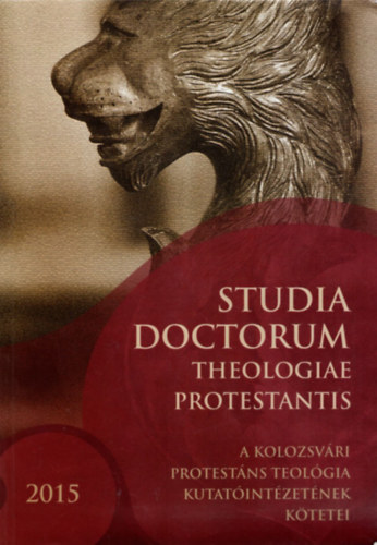 Adorjni Zoltn dr. (szerk.) - Studia doctorum theologiae protestantis - A kolozsvri protestns teolgia kutatintzetnek ktetei VI. vfolyam I. - 2015