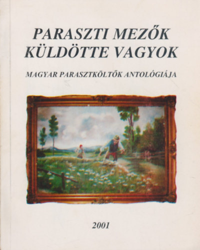 ifj. Nagy B�lint (szerk.) - Paraszti mez�k k�ld�tte vagyok - Magyar parasztk�lt�k antol�gi�ja