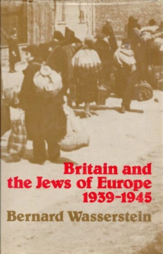 Bernard Wasserstein - Britain and the Jews of Europe 1939-1945